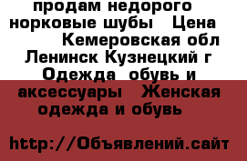 продам недорого 2 норковые шубы › Цена ­ 5 000 - Кемеровская обл., Ленинск-Кузнецкий г. Одежда, обувь и аксессуары » Женская одежда и обувь   